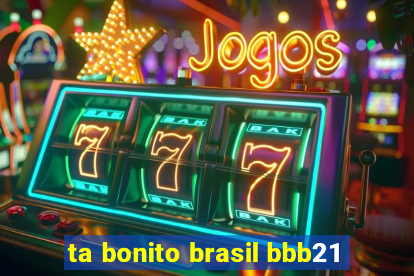 ta bonito brasil bbb21